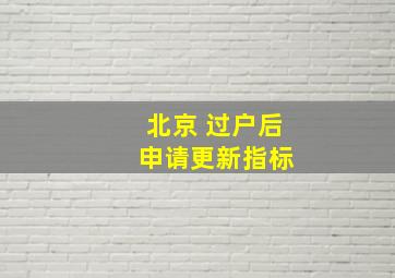 北京 过户后 申请更新指标